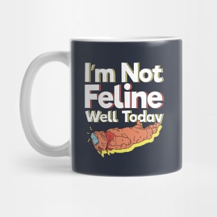 I'm Not Feline Well Today Mug